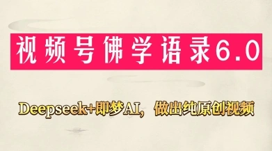 视频号佛学禅语6.0，用Deepseek+即梦ai，做纯原创视频，新手小白，也能月入1W+ - 福利组