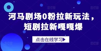 河马剧场0粉拉新玩法，短剧拉新嘎嘎爆 - 福利组
