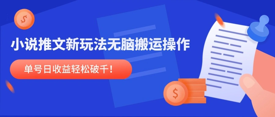小说推文新玩法，无脑搬运操作，单号日收益轻松破千！ - 福利组