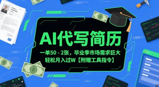 AI代写简历，一单50-2张，毕业季市场需求巨大，轻松月入过W【附赠工具指令】 - 福利组