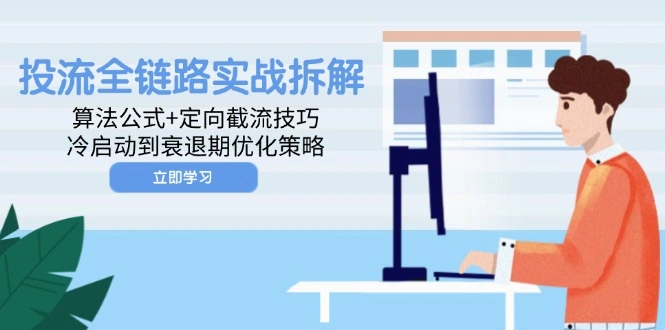 投流全链路实战拆解：算法公式+定向截流技巧，冷启动到衰退期优化策略 - 福利组