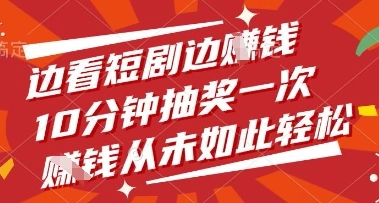 边看短剧边挣钱，10分钟抽奖一次，挣钱从未如此轻松【揭秘】 - 福利组