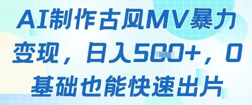 AI制作古风MV暴力变现，日入几张，0基础也能快速出片 - 福利组