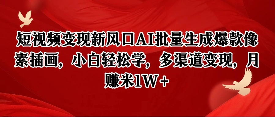 短视频变现新风口AI批量生成爆款像素插画，小白轻松学，多渠道变现，月赚米1W+- 福利组