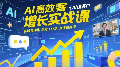 AI高效获客增长实战课，?AI找客户 私域自动化 高效工作流 直播快变现 - 福利组