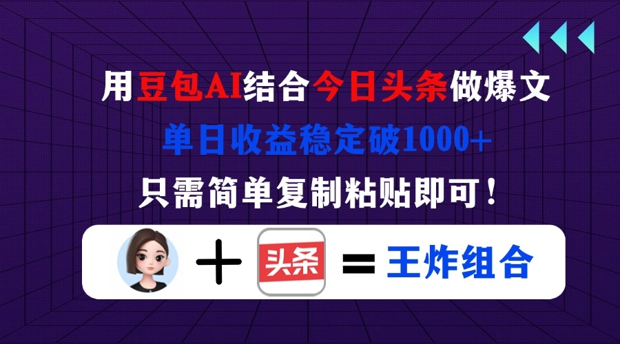 用豆包结合今日头条做爆文，单日收益稳定破1000+，只需简单复制粘贴即可！ - 福利组