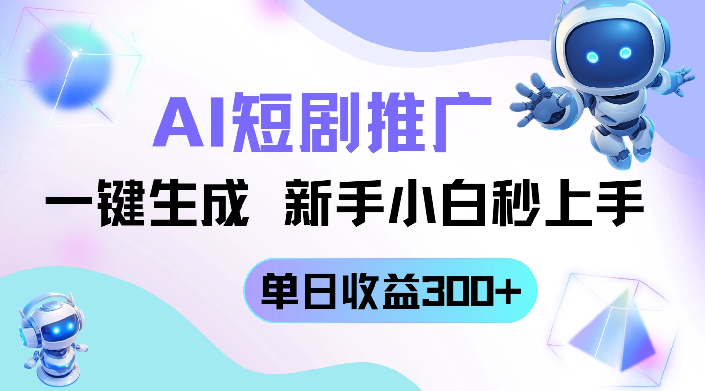 短剧推广新玩法，AI一键生成，新手小白秒上手，单日收益300+ - 福利组