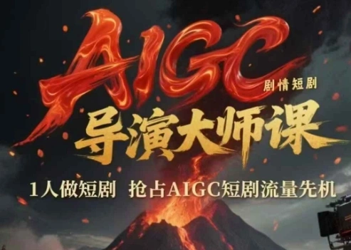 AIGC剧情短剧导演大师课，1人做短剧，抢占AIGC短剧流量先机 - 福利组