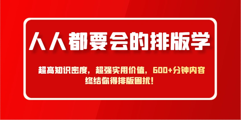 人人都要会的排版学，超高知识密度，超强实用价值，600+分钟内容终结你得排版困扰！ - 福利组