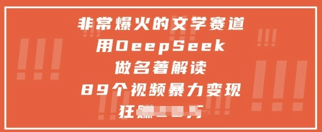 非常爆火的文学赛道，用deepseek做名著解读 ，89个视频暴力变现1w+ - 福利组