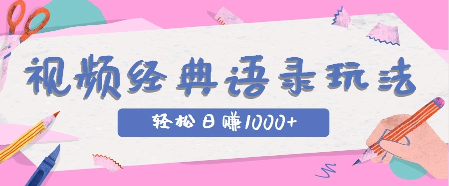 全网低估的短视频玩法，经典IP+语录，几分钟视频轻松日赚1000+ - 福利组
