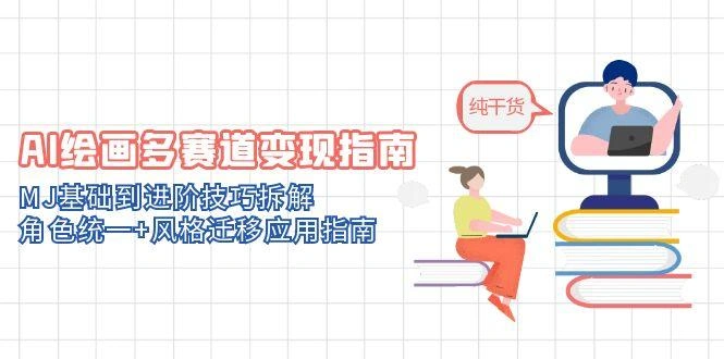 AI绘画多赛道变现指南：MJ基础到进阶技巧拆解，角色统一+风格迁移应用指南 - 福利组