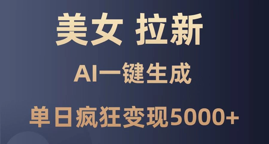 美女暴力拉新，通过AI一键生成，单日疯狂变现5000+，纯小白一学就会！ - 福利组