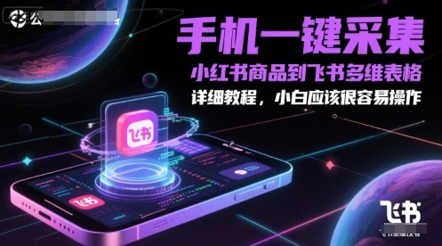 手机一键采集小红书商品到飞书多维表格，详细教程，小白应该很容易操作 - 福利组