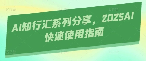AI知行汇系列分享，2025AI快速使用指南 - 福利组