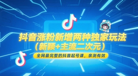 抖音涨粉新增两种独家玩法(新颖+主流二次元)，全网最完整的抖音起号课，亲测有效 - 福利组
