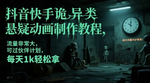 抖音快手诡异类悬疑动画制作教程，流量非常大，可过伙伴计划，每天1k轻松拿 - 福利组