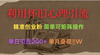 利用怀旧心理，引流创业粉，简单可矩阵操作，单日引流200+，月变现过W - 福利组
