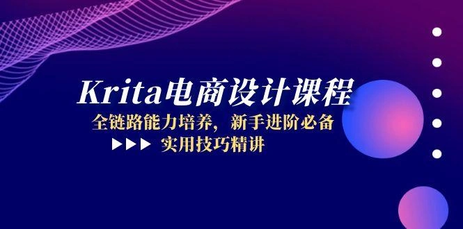Krita电商设计课程，全链路能力培养，新手进阶必备，实用技巧精讲 - 福利组