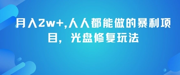 月入2w+，人人都能做的暴利项目，光盘修复玩法 - 福利组