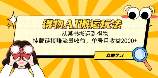 得物AI搬运玩法，从某书搬运到得物，挂载链接赚流量收益，单号月收益2000+ - 福利组