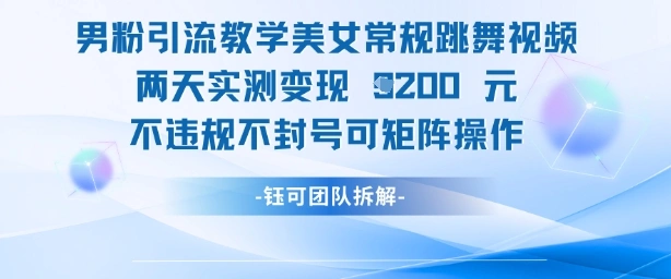 男粉引流教学美女常规跳舞视频两天实测变现1k+，不违规不封号可矩阵操作 - 福利组