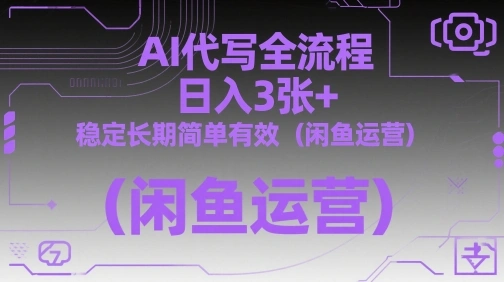 AI代写全流程，日入3张+，稳定长期简单有效(闲鱼运营)- 福利组
