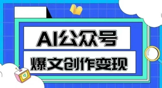 AI公众号爆文创作变现，教你一分钟生成一篇原创爆款文章 - 福利组