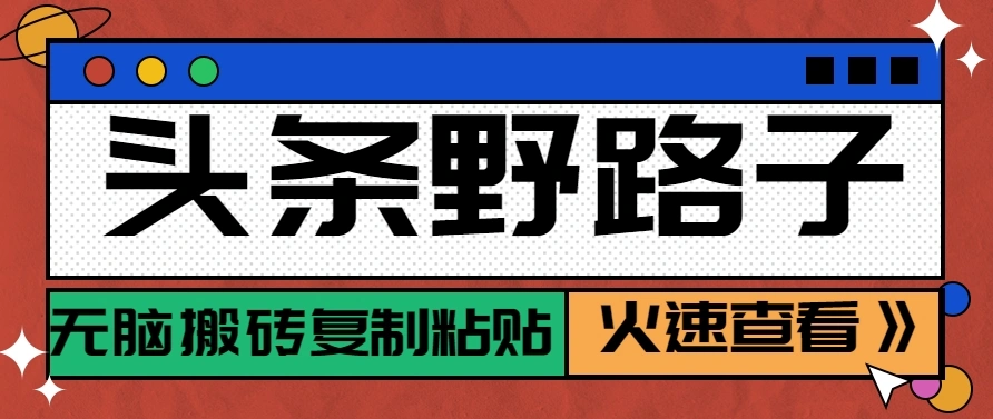 头条野路子玩法之相亲赛道，无脑搬砖复制粘贴，单账号日稳定300+保姆级教程 - 福利组