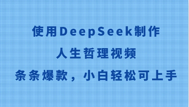 使用DeepSeek制作人生哲理视频，条条爆款，小白轻松可上手 - 福利组