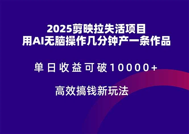 2025剪映拉失活项目，单日收益可破10000+，用AI无脑制作作品，高效搞… - 福利组