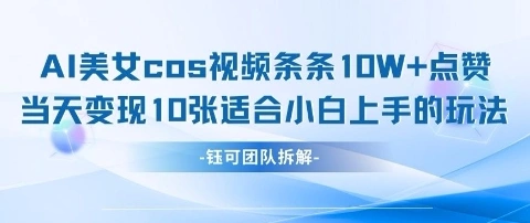 AI剑与美女cos视频，条条10W+点赞，当天变现多张，适合小白上手的好玩法 - 福利组