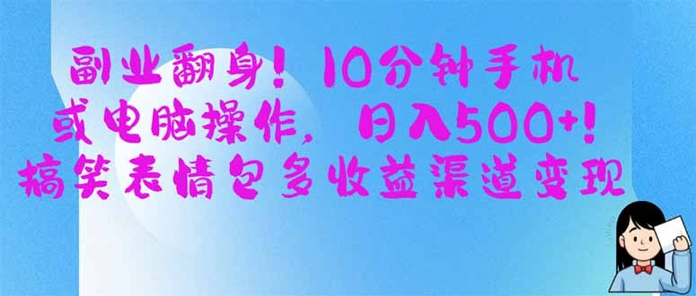 副业翻身！10分钟手机或电脑操作，日入500+,搞笑表情包多收益渠道变现 - 福利组