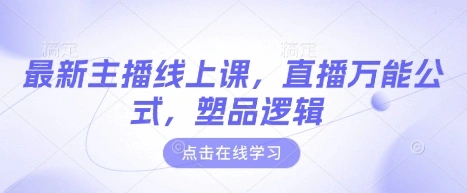最新主播线上课，直播万能公式，塑品逻辑 - 福利组