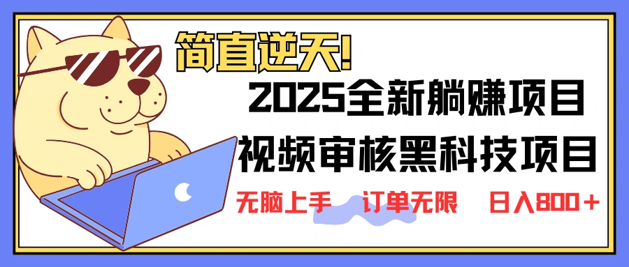 2025 全新视频审核黑科技项目登场，新手小白无脑上手5秒闭眼出单，订单… - 福利组