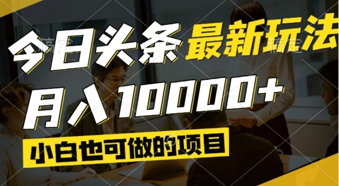 今日头条最新风口,视频掘金,小白也可月入过万,可以矩阵操作 - 福利组