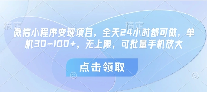 微信小程序变现项目，全天24小时都可做，单机30-100+，无上限，可批量手机放大 - 福利组