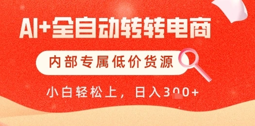 【AI+全自动转转电商】内部专属低价货源，全网首发，单日轻松变现几张【揭秘】 - 福利组