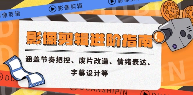 影像剪辑进阶指南，涵盖节奏把控、废片改造、情绪表达、字幕设计等 - 福利组
