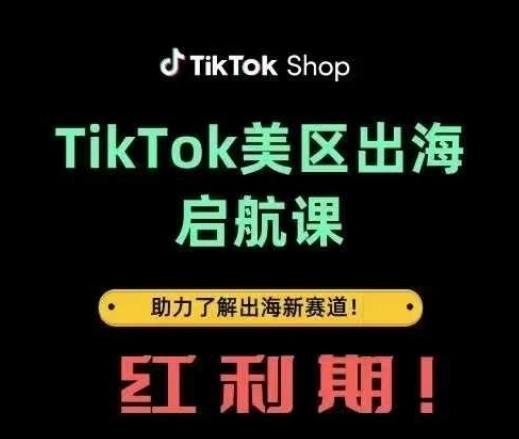 TikTok出海启航课(美区)助力了解出海红利新赛道 - 福利组
