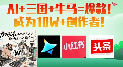 AI+三国+牛马=爆款！成为10W+创作者 - 福利组