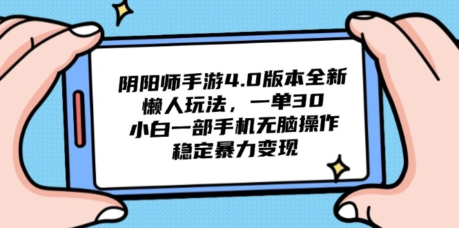 阴阳师手游4.0版本全新懒人玩法，一单30，小白一部手机无脑操作，稳定… - 福利组