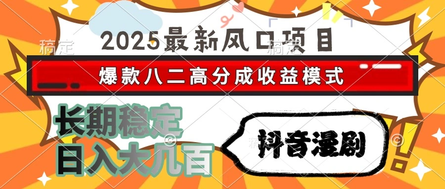 2025最新风口项目 抖音漫剧 爆款八二高分成收益模式 长期稳定日入大几百 - 福利组