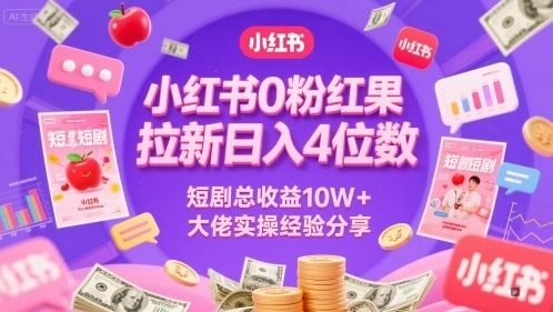小红书0粉红果短剧拉新日入4位，数短剧总收益10W+大佬实操经验分享 - 福利组