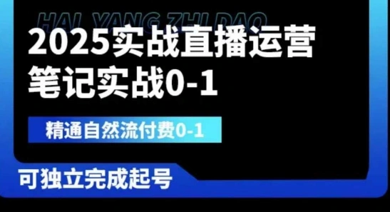 2025实战直播运营0-1，精通自然流付费0-1，可独立完成起号 - 福利组
