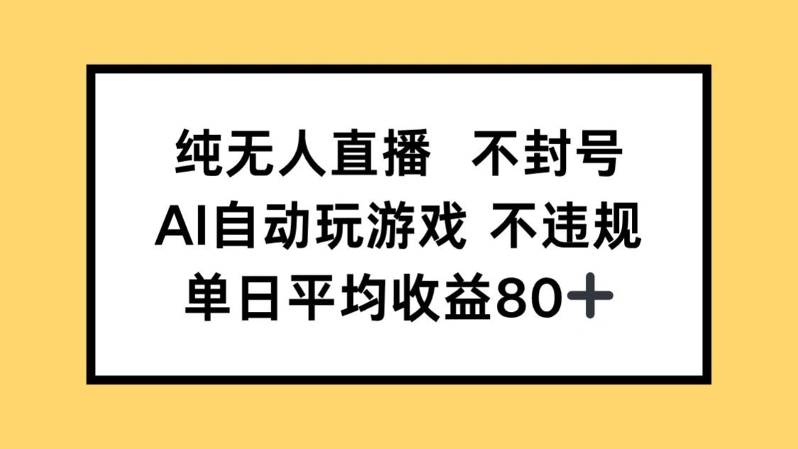 纯无人直播不封号，AI自动玩游戏，单日收益80+- 福利组