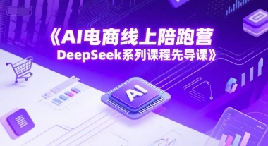 AI电商线上陪跑营，DeepSeek系列课程先导课- 福利组