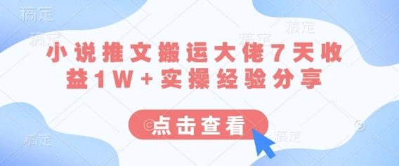 小说推文搬运大佬7天收益1W+实操经验分享 - 福利组