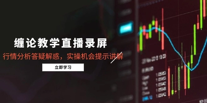 缠论教学直播录屏，行情分析答疑解惑，实操机会提示讲解(5月 - 福利组