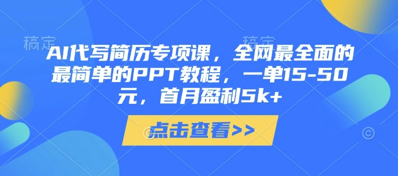 AI代写简历专项课，全网最全面的最简单的PPT教程，一单15-50元，首月盈利5k+- 福利组